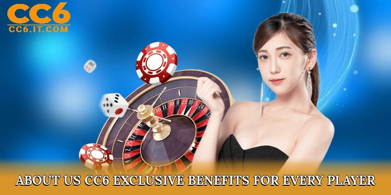 About Us CC6 – Exclusive Benefits for Every Player