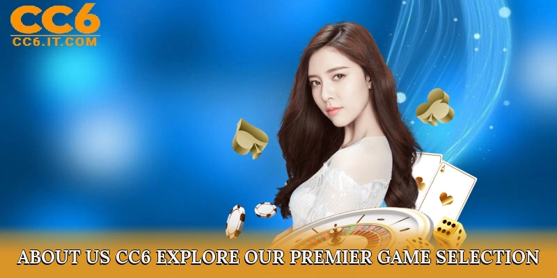 About Us CC6 – Explore Our Premier Game Selection