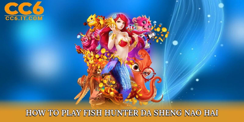 How to Play Fish Hunter Da Sheng Nao Hai