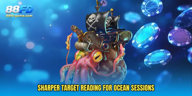Sharper target reading for ocean sessions